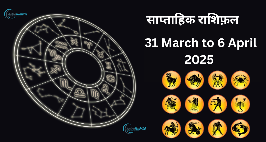 Horoscope 31 March to 6 April 2025