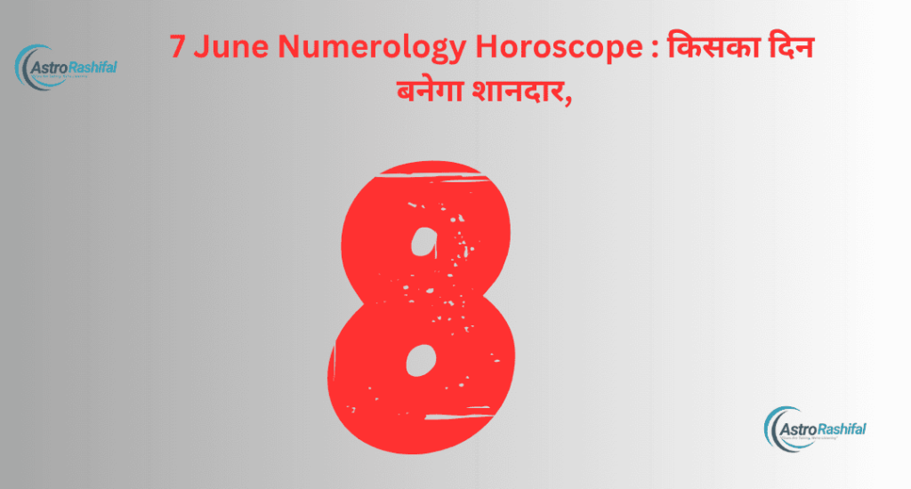 7 June Numerology Horoscope