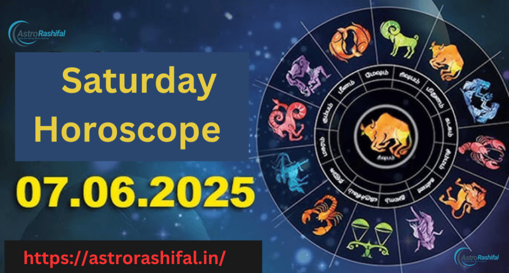 Saturday Horoscope 07-06-2025