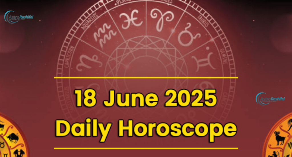 Aaj Ka Rashifal 18 June 2025,