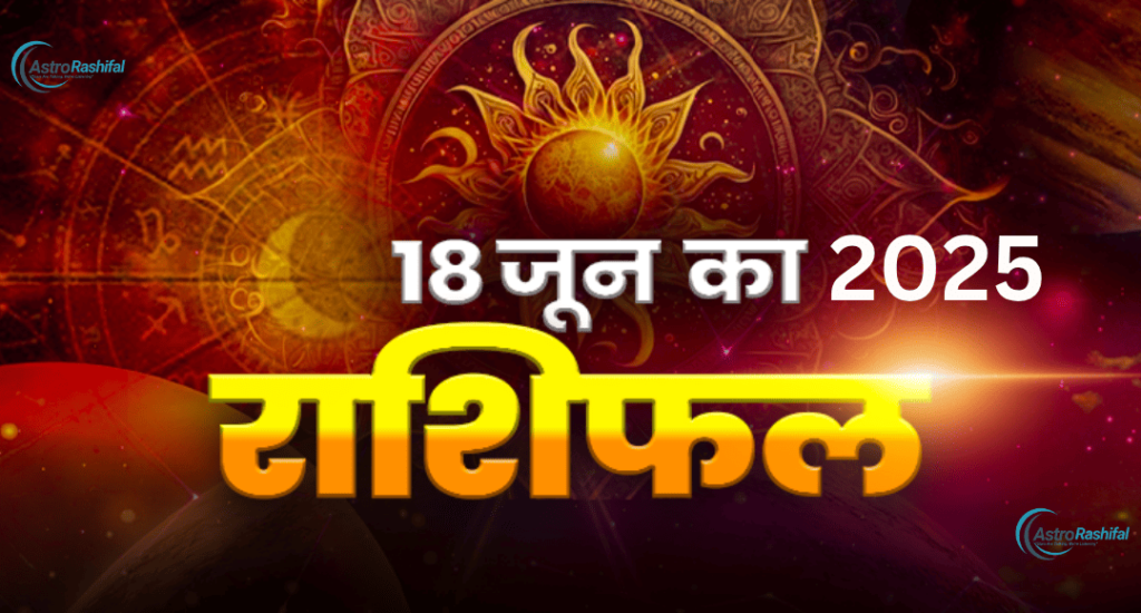 Aaj Ka Rashifal 18 June 2025,