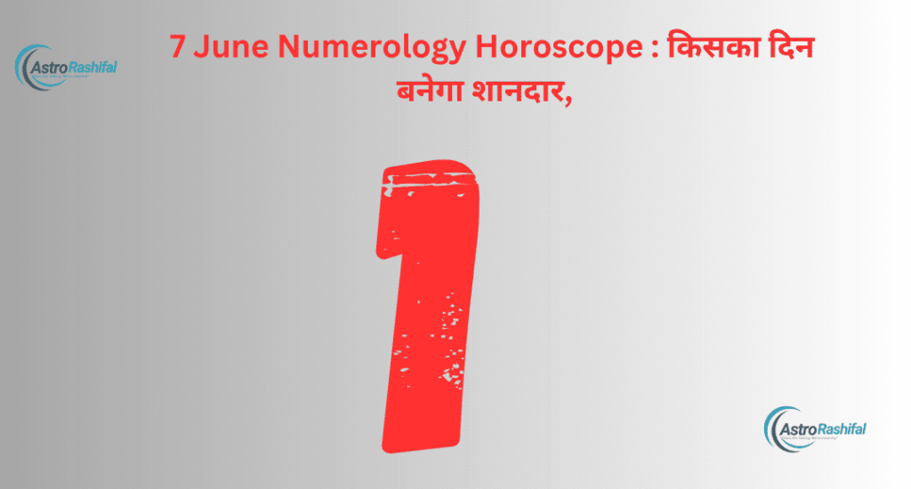 7 June Numerology Horoscope