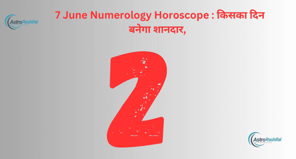 7 June Numerology Horoscope