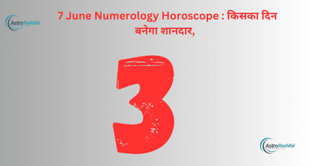 7 June Numerology Horoscope