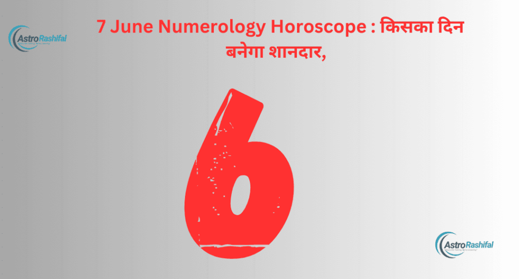 7 June Numerology Horoscope