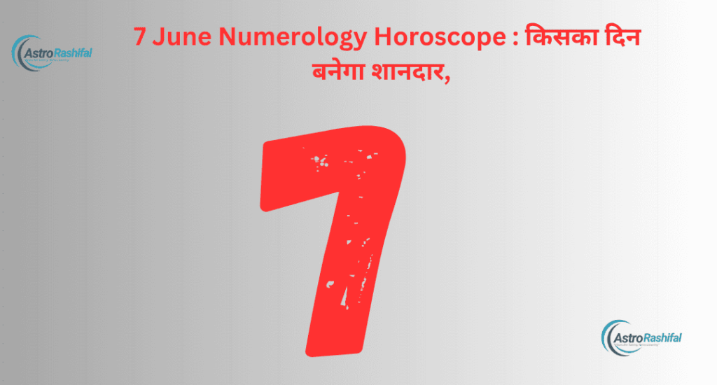 7 June Numerology Horoscope